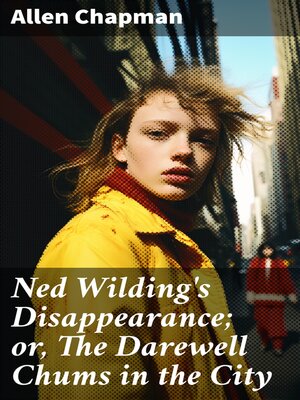 cover image of Ned Wilding's Disappearance; or, the Darewell Chums in the City